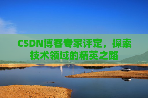 CSDN博客专家评定，探索技术领域的精英之路